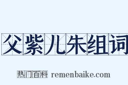 父紫儿朱组词是什么意思的图片